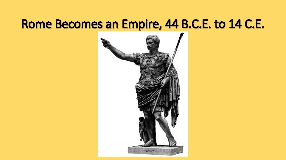 Rome Becomes an Empire, 44 B. C. E. to 14 C. E. 