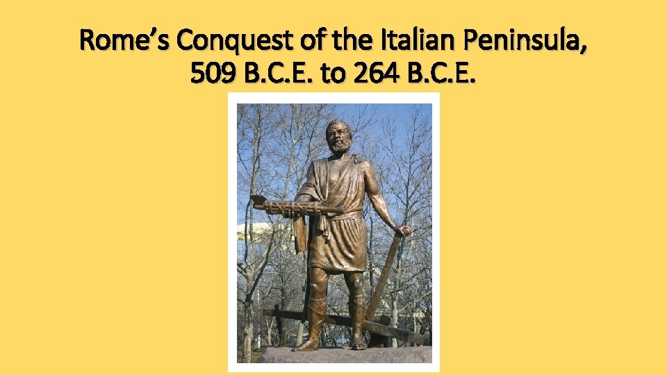 Rome’s Conquest of the Italian Peninsula, 509 B. C. E. to 264 B. C.