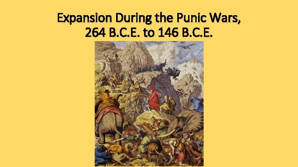 Expansion During the Punic Wars, 264 B. C. E. to 146 B. C. E.