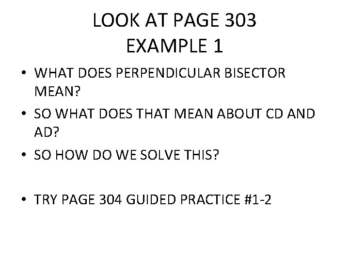 LOOK AT PAGE 303 EXAMPLE 1 • WHAT DOES PERPENDICULAR BISECTOR MEAN? • SO
