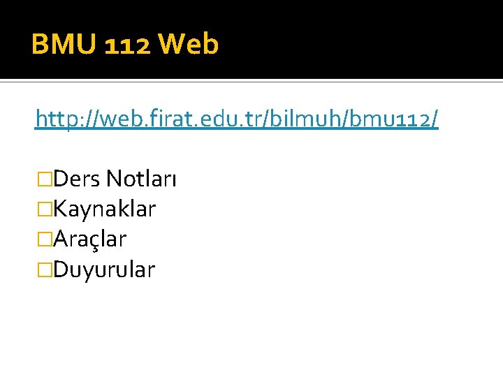 BMU 112 Web http: //web. firat. edu. tr/bilmuh/bmu 112/ �Ders Notları �Kaynaklar �Araçlar �Duyurular