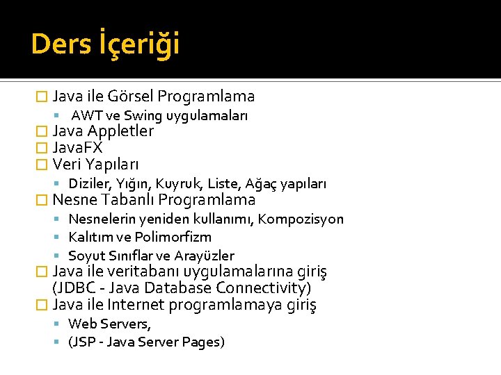 Ders İçeriği � Java ile Görsel Programlama AWT ve Swing uygulamaları � Java Appletler Ders İçeriği � Java ile Görsel Programlama AWT ve Swing uygulamaları � Java Appletler