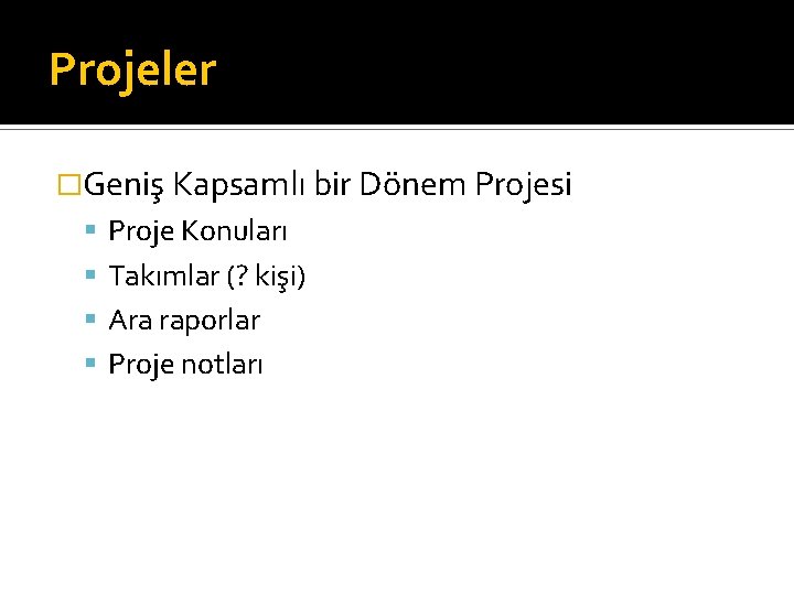 Projeler �Geniş Kapsamlı bir Dönem Projesi Proje Konuları Takımlar (? kişi) Ara raporlar Proje Projeler �Geniş Kapsamlı bir Dönem Projesi Proje Konuları Takımlar (? kişi) Ara raporlar Proje