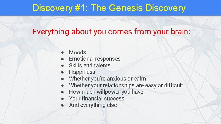 Discovery #1: The Genesis Discovery Everything about you comes from your brain: ● ●