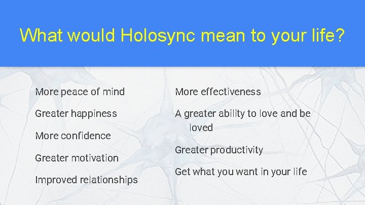 What would Holosync mean to your life? More peace of mind More effectiveness Greater