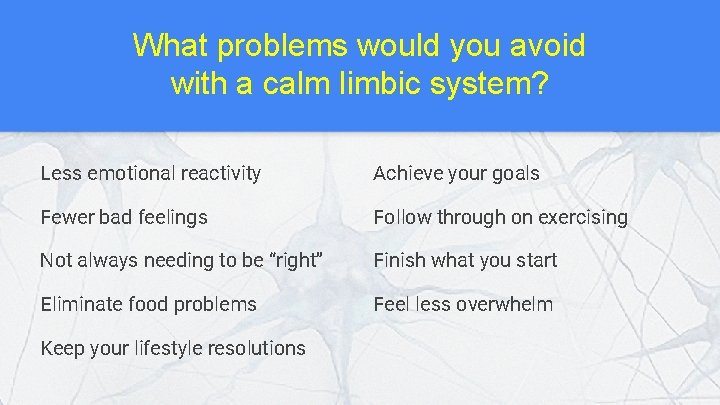 What problems would you avoid with a calm limbic system? Less emotional reactivity Achieve