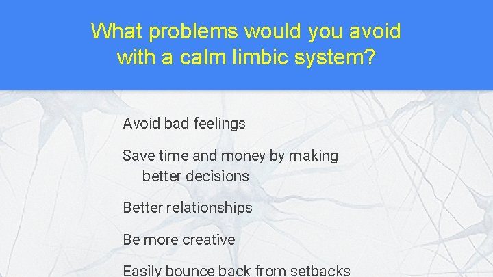 What problems would you avoid with a calm limbic system? Avoid bad feelings Save