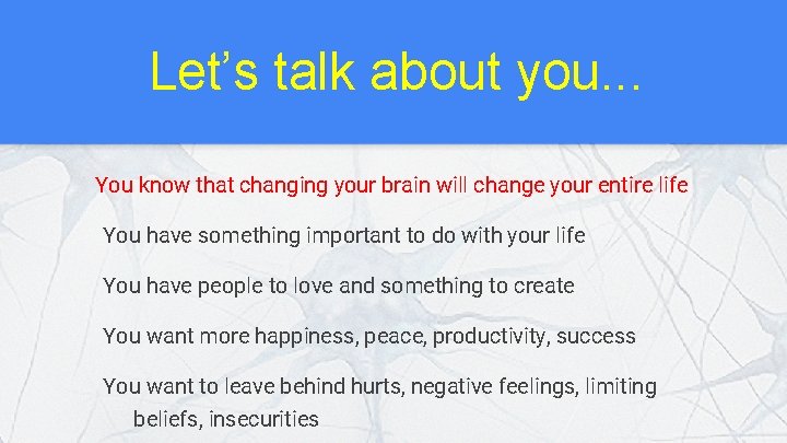 Let’s talk about you. . . You know that changing your brain will change