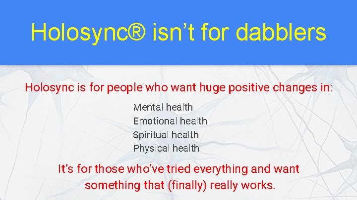 Holosync® isn’t for dabblers Holosync is for people who want huge positive changes in: