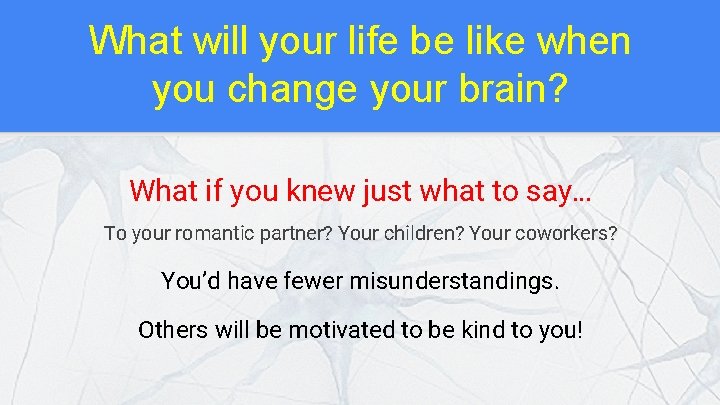 What will your life be like when you change your brain? What if you