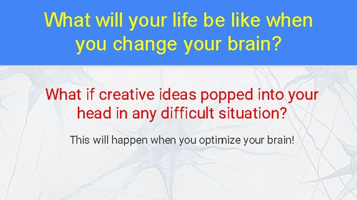 What will your life be like when you change your brain? What if creative