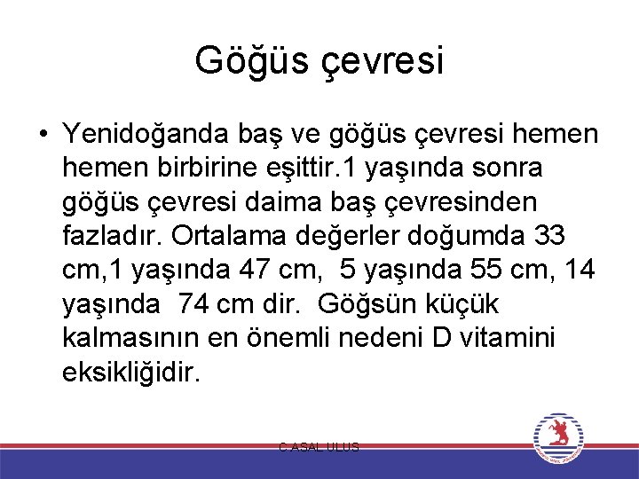 Göğüs çevresi • Yenidoğanda baş ve göğüs çevresi hemen birbirine eşittir. 1 yaşında sonra