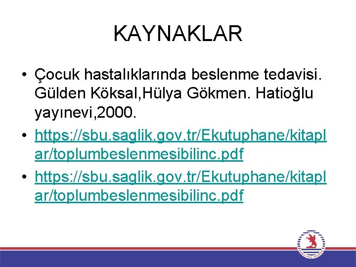 KAYNAKLAR • Çocuk hastalıklarında beslenme tedavisi. Gülden Köksal, Hülya Gökmen. Hatioğlu yayınevi, 2000. •