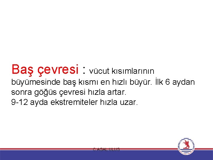 Baş çevresi : vücut kısımlarının büyümesinde baş kısmı en hızlı büyür. İlk 6 aydan