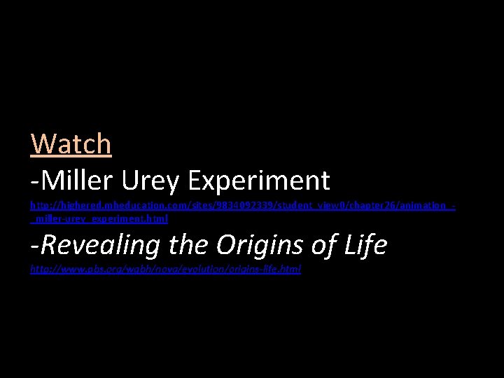 Watch -Miller Urey Experiment http: //highered. mheducation. com/sites/9834092339/student_view 0/chapter 26/animation__miller-urey_experiment. html -Revealing the Origins