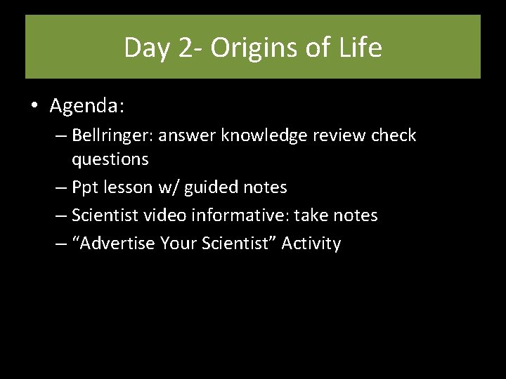 Day 2 - Origins of Life • Agenda: – Bellringer: answer knowledge review check