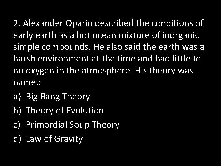 2. Alexander Oparin described the conditions of early earth as a hot ocean mixture
