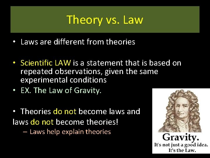 Theory vs. Law • Laws are different from theories • Scientific LAW is a