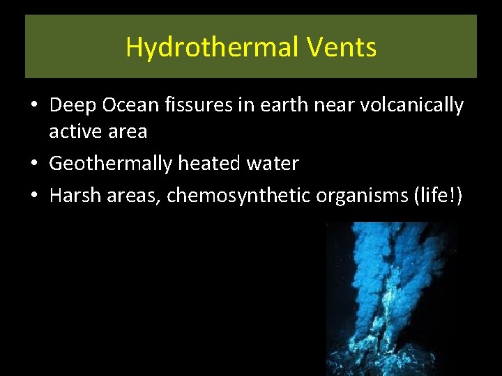 Hydrothermal Vents • Deep Ocean fissures in earth near volcanically active area • Geothermally