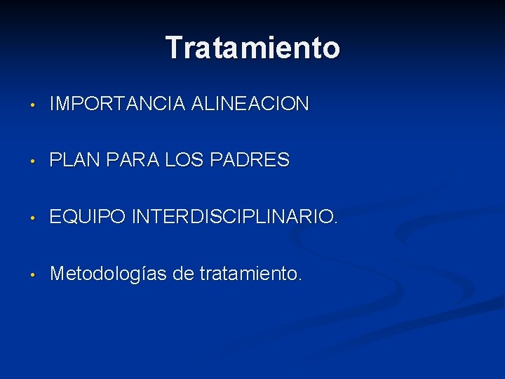 Tratamiento • IMPORTANCIA ALINEACION • PLAN PARA LOS PADRES • EQUIPO INTERDISCIPLINARIO. • Metodologías