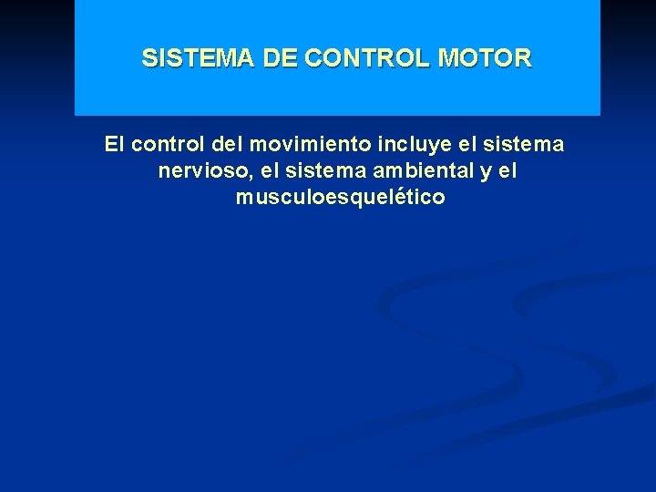 SISTEMA DE CONTROL MOTOR El control del movimiento incluye el sistema nervioso, el sistema