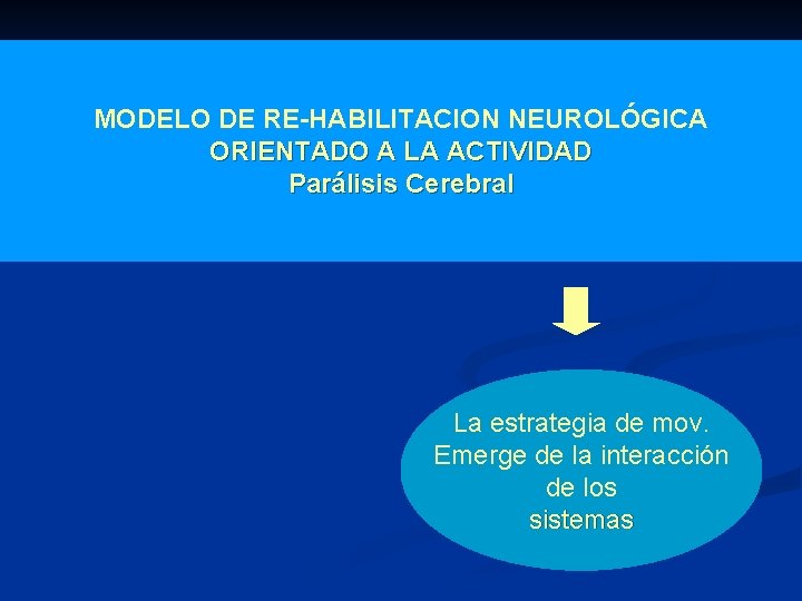 MODELO DE RE-HABILITACION NEUROLÓGICA ORIENTADO A LA ACTIVIDAD Parálisis Cerebral La estrategia de mov.