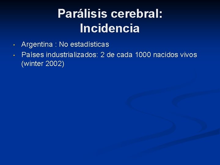 Parálisis cerebral: Incidencia • • Argentina : No estadísticas Países industrializados: 2 de cada