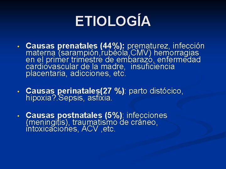 ETIOLOGÍA • Causas prenatales (44%): prematurez, infección materna (sarampión, rubéola, CMV) hemorragias en el