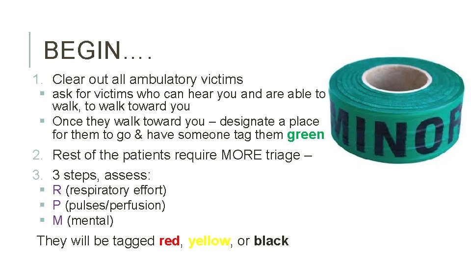 BEGIN…. 1. Clear out all ambulatory victims § ask for victims who can hear