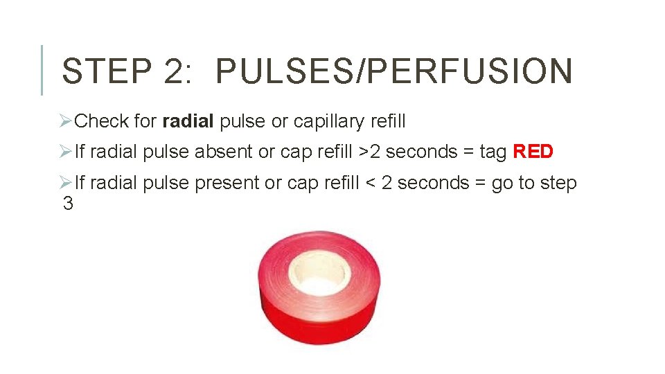 STEP 2: PULSES/PERFUSION ØCheck for radial pulse or capillary refill ØIf radial pulse absent