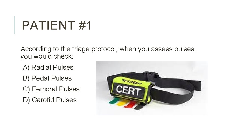 PATIENT #1 According to the triage protocol, when you assess pulses, you would check: