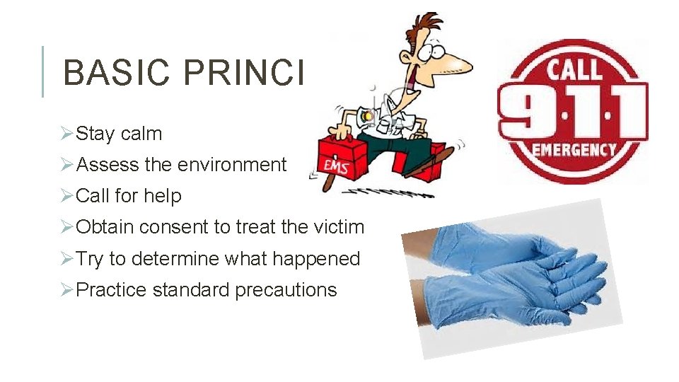 BASIC PRINCIPLES ØStay calm ØAssess the environment ØCall for help ØObtain consent to treat