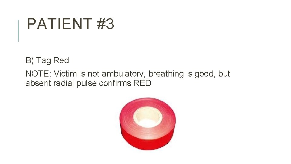 PATIENT #3 B) Tag Red NOTE: Victim is not ambulatory, breathing is good, but