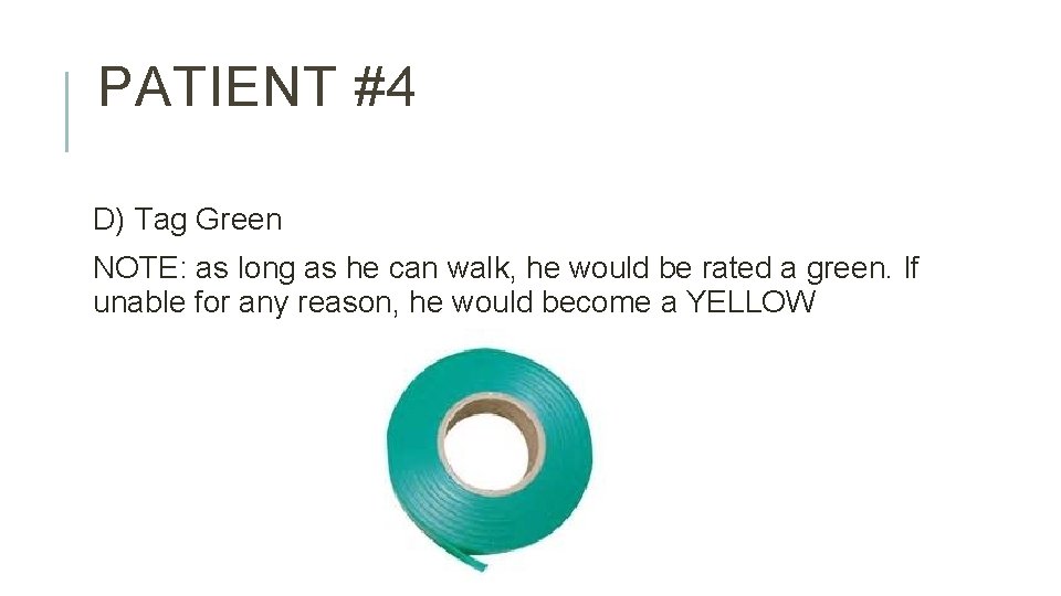 PATIENT #4 D) Tag Green NOTE: as long as he can walk, he would