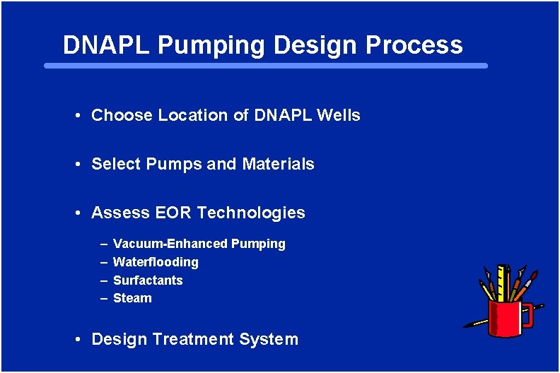 DNAPL Pumping Design Process • Choose Location of DNAPL Wells • Select Pumps and
