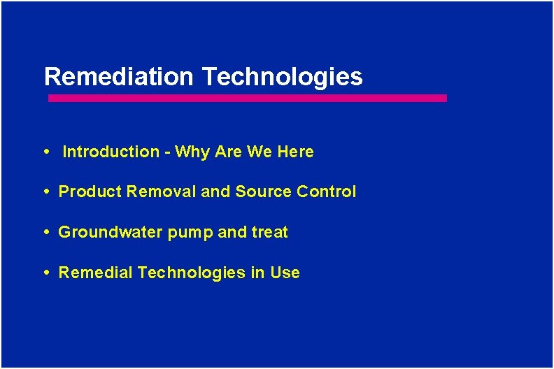 Remediation Technologies • Introduction - Why Are We Here • Product Removal and Source