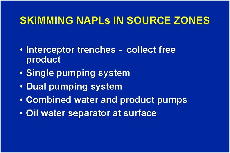 SKIMMING NAPLs IN SOURCE ZONES • Interceptor trenches - collect free product • Single