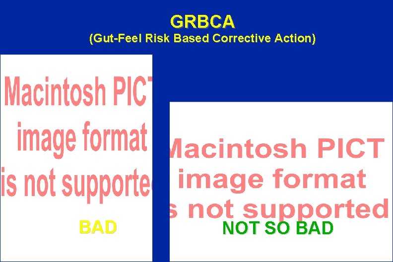 GRBCA (Gut-Feel Risk Based Corrective Action) BAD NOT SO BAD 