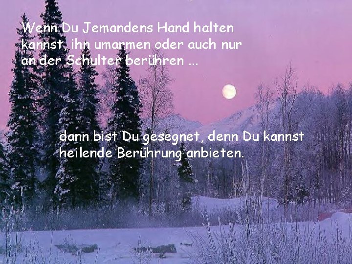 Wenn Du Jemandens Hand halten kannst, ihn umarmen oder auch nur an der Schulter Wenn Du Jemandens Hand halten kannst, ihn umarmen oder auch nur an der Schulter