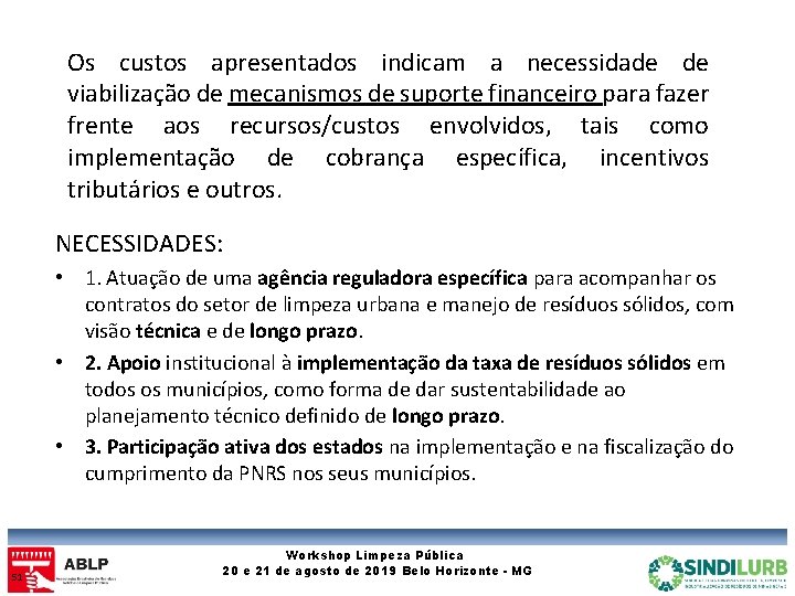 Os custos apresentados indicam a necessidade de viabilização de mecanismos de suporte financeiro para