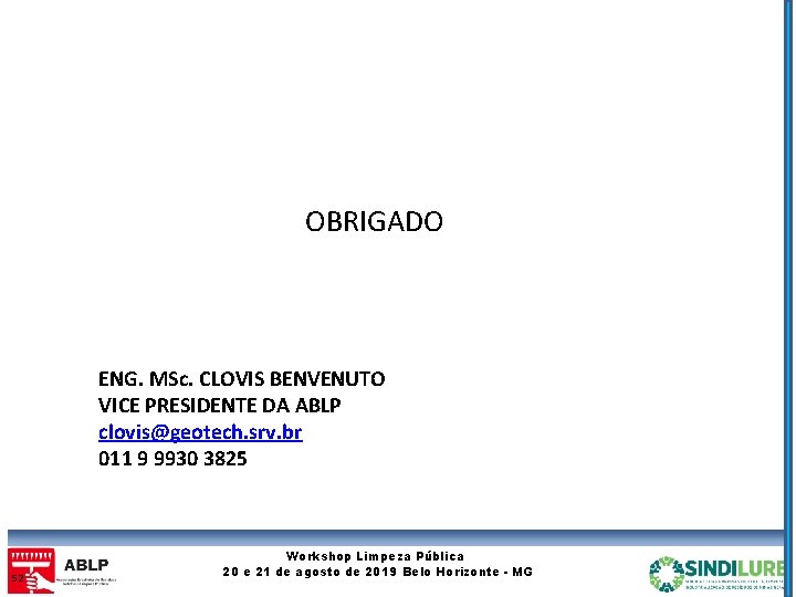 OBRIGADO ENG. MSc. CLOVIS BENVENUTO VICE PRESIDENTE DA ABLP clovis@geotech. srv. br 011 9