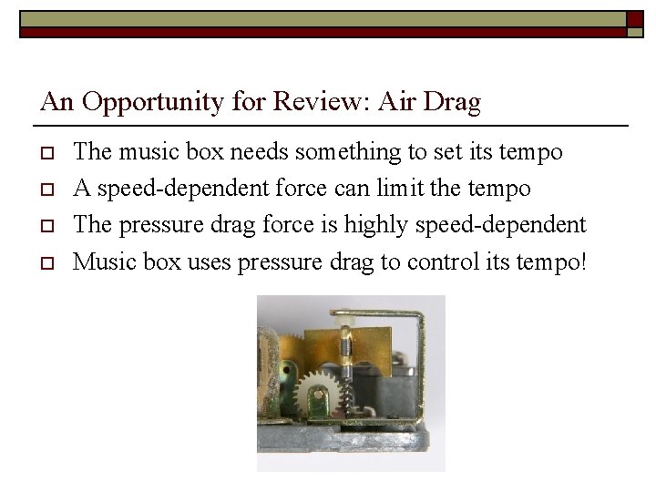 An Opportunity for Review: Air Drag o o The music box needs something to