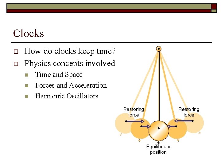 Clocks o o How do clocks keep time? Physics concepts involved: n n n