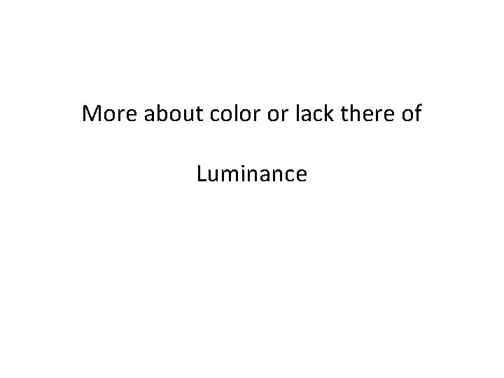 More about color or lack there of Luminance 