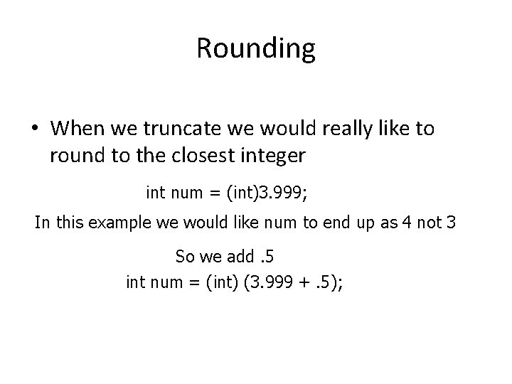 Rounding • When we truncate we would really like to round to the closest