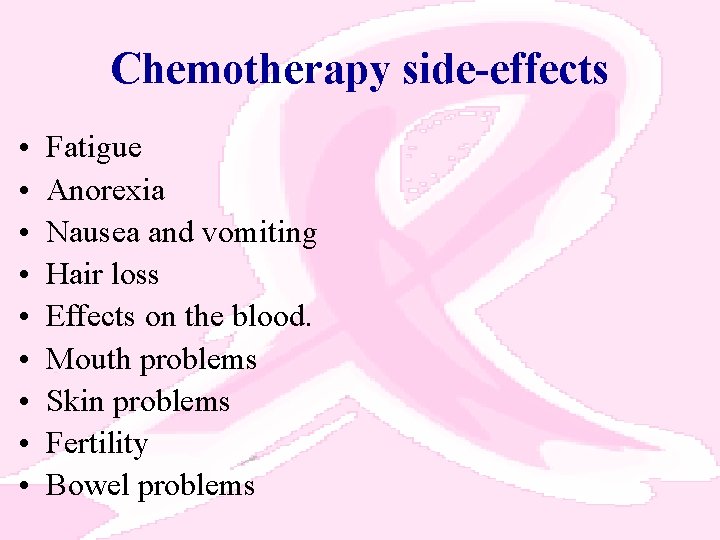 Chemotherapy side-effects • • • Fatigue Anorexia Nausea and vomiting Hair loss Effects on