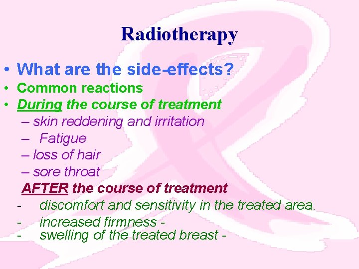 Radiotherapy • What are the side-effects? • Common reactions • During the course of