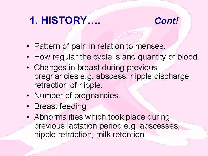 1. HISTORY…. Cont! • Pattern of pain in relation to menses. • How regular