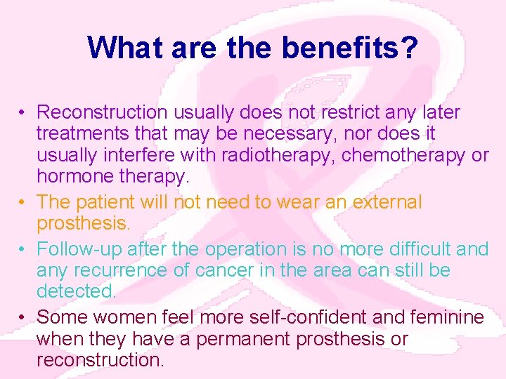 What are the benefits? • Reconstruction usually does not restrict any later treatments that