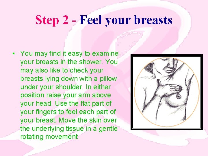 Step 2 - Feel your breasts • You may find it easy to examine
